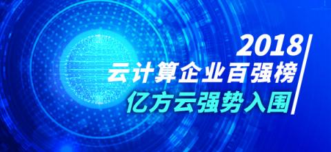 2018年云計(jì)算企業(yè)百?gòu)?qiáng)榜火熱出爐 億方云與阿里云、騰訊云等產(chǎn)品一同入圍前列