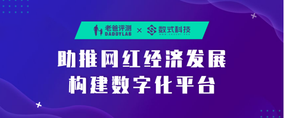 老爸評測攜手數(shù)式科技，助推新網(wǎng)紅經(jīng)濟發(fā)展構建數(shù)字化平臺