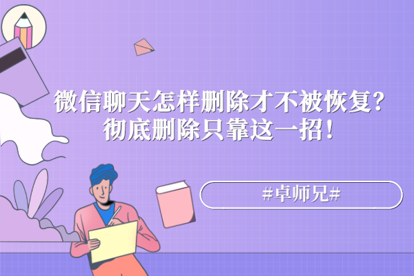 微信聊天怎樣刪除才不被恢復？徹底刪除只靠這一招！