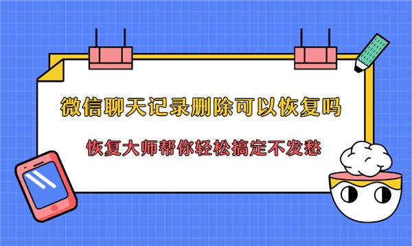 微信聊天記錄刪除可以恢復(fù)嗎？恢復(fù)方法就在你眼前，還不快用！