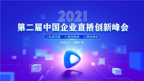 私域流量·高效鏈接·超級(jí)增長，2021第二屆中國企業(yè)直播創(chuàng)新峰會(huì)定檔