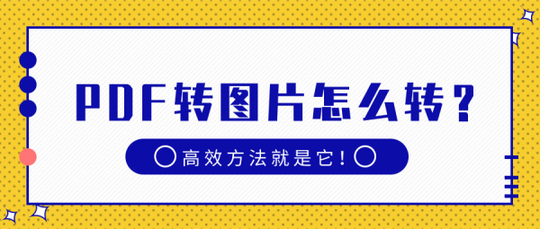 PDF轉(zhuǎn)圖片怎么轉(zhuǎn)？高效方法就是它！