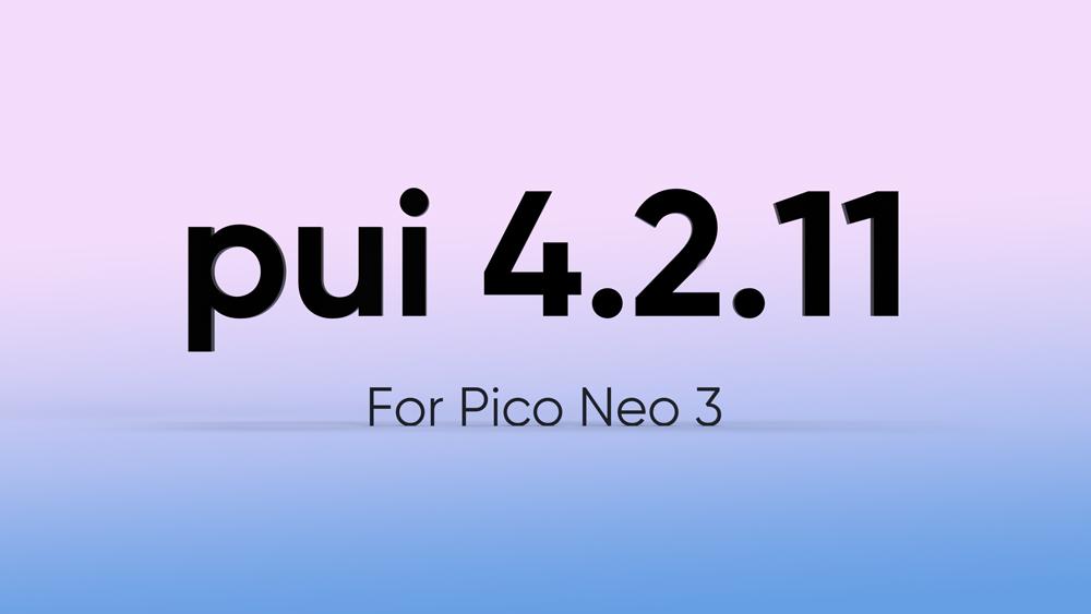 Pico Neo 3迎來(lái)發(fā)布后首次大版本更新 定位追蹤穩(wěn)定性顯著改善