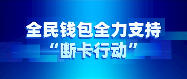 全民科技旗下全民錢(qián)包全力支持“斷卡行動(dòng)”