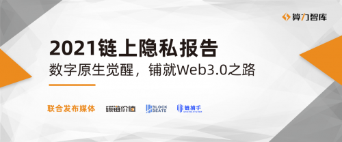 ?行業(yè)首發(fā)！2021鏈上隱私研究報(bào)告：數(shù)字原生覺醒，鋪就Web3.0之路