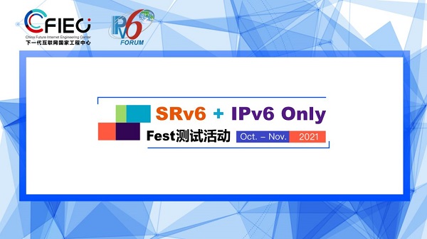 2021 SRv6+IPv6 Only Fest測(cè)試大會(huì)來(lái)襲 深度聚焦IPv6創(chuàng)新與應(yīng)用