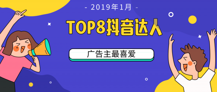 微播易：TOP 8！2019開年第一月，廣告主最喜愛(ài)的8位抖音達(dá)人都有誰(shuí)?