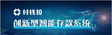 付錢拉“創(chuàng)新型智能存款系統(tǒng)”助力中小銀行以“智”取勝