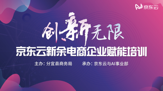 “創(chuàng)新無限”京東云新余電商企業(yè)賦能第四期培訓(xùn)會(huì)成功舉辦